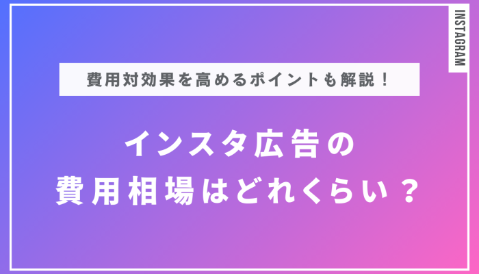 インスタ広告の費用はどれくらい？費用対効果を高めるポイントも解説！