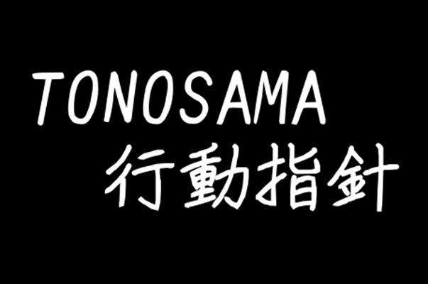 TONOSAMA行動指針